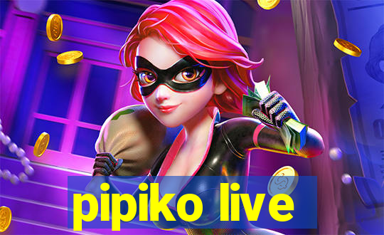 pipiko live